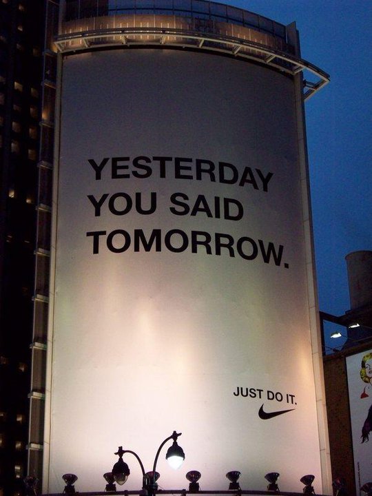 Yesterday you said tomorrow. Just do it. Nike.