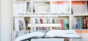 Using the LMS to Improve Grading Efficiency and Feedback Quality