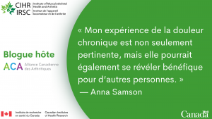 « Mon expérience de la douleur chronique est non seulement pertinente, mais elle pourrait également se révéler bénéfique pour d’autres personnes. » Anna Samson