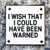 Sign: I wish that I could have been warned