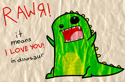 Rawr! It means 'I Love You' in Dinosaur!